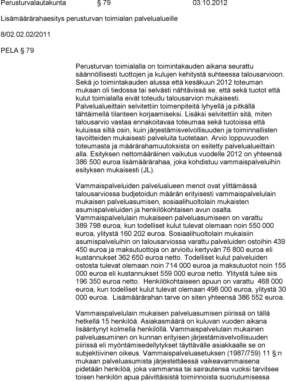 Sekä jo toimintakauden alussa että kesäkuun 2012 toteuman mukaan oli tiedossa tai selvästi nähtävissä se, että sekä tuotot että kulut toimialalla eivät toteudu talousarvion mukaisesti.