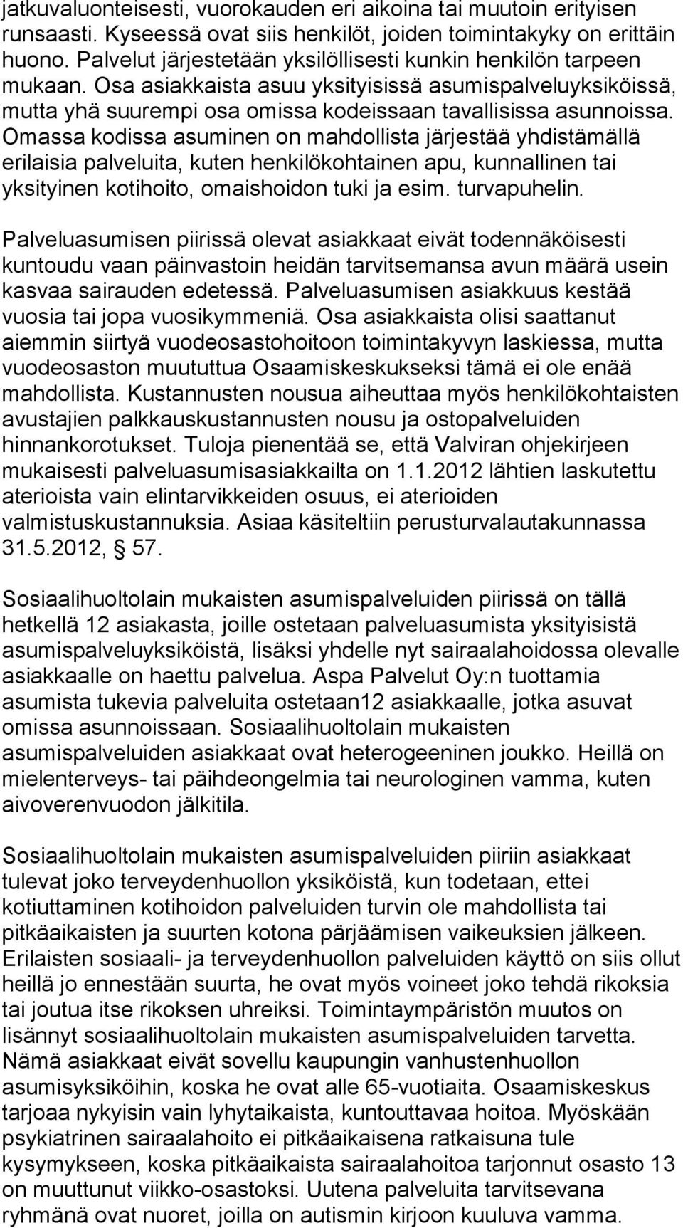 Omassa kodissa asuminen on mahdollista järjestää yhdistämällä erilaisia palveluita, kuten henkilökohtainen apu, kunnallinen tai yksityinen kotihoito, omaishoidon tuki ja esim. turvapuhelin.