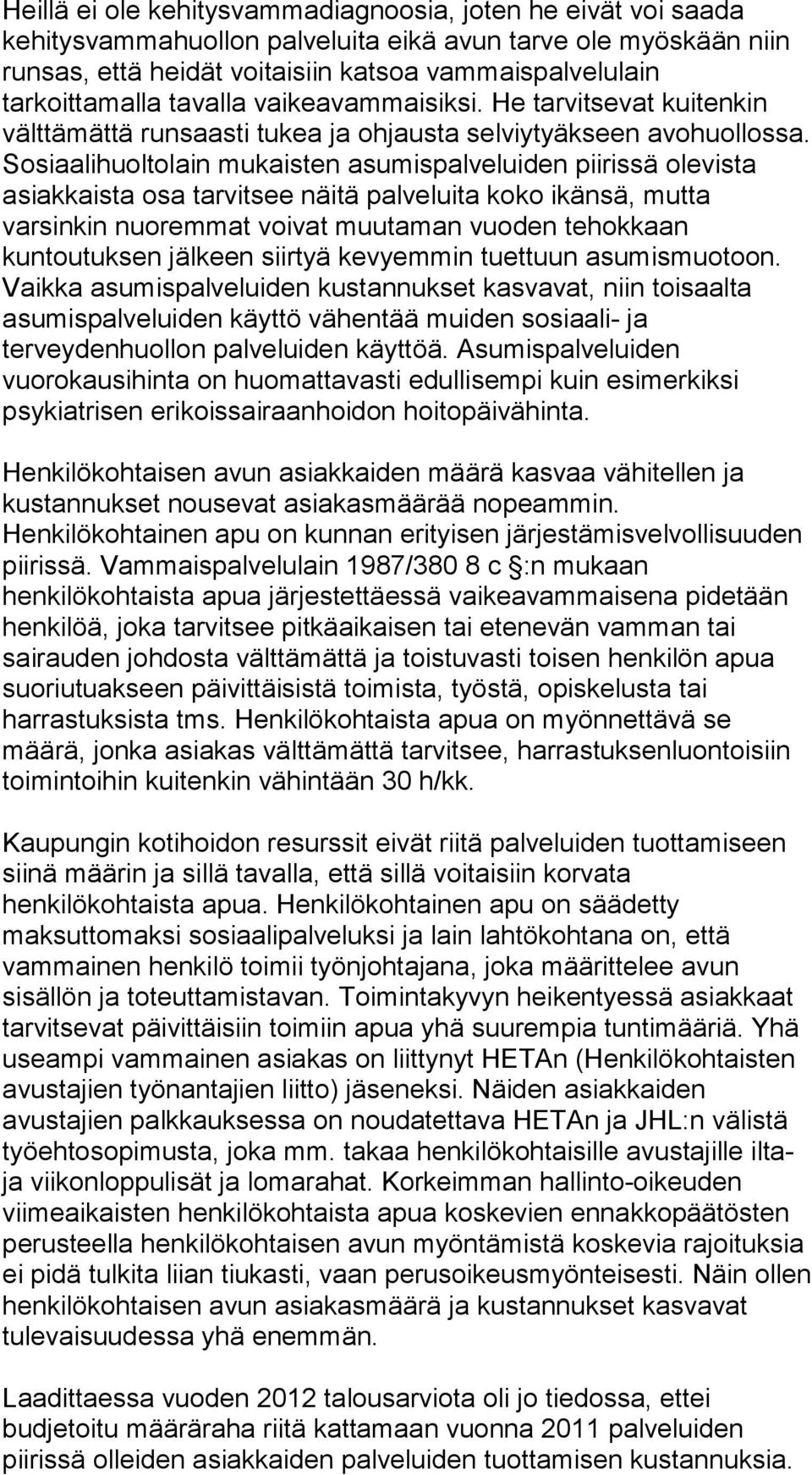 Sosiaalihuoltolain mukaisten asumispalveluiden piirissä olevista asiakkaista osa tarvitsee näitä palveluita koko ikänsä, mutta varsinkin nuoremmat voivat muutaman vuoden tehokkaan kuntoutuksen