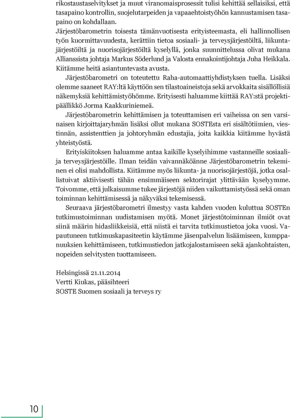 kyselyllä, jonka suunnittelussa olivat mukana Allianssista johtaja Markus Söderlund ja Valosta ennakointijohtaja Juha Heikkala. Kiitämme heitä asiantuntevasta avusta.