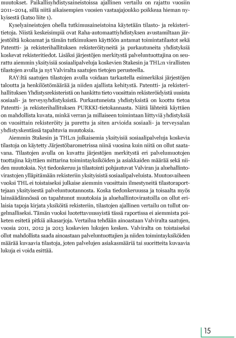 Niistä keskeisimpiä ovat Raha-automaattiyhdistyksen avustamiltaan järjestöiltä kokoamat ja tämän tutkimuksen käyttöön antamat toimintatilastot sekä Patentti- ja rekisterihallituksen rekisteröityneitä