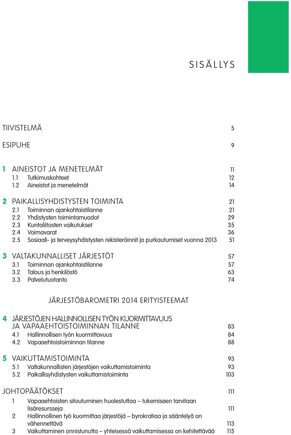 5 Sosiaali- ja terveysyhdistysten rekisteröinnit ja purkautumiset vuonna 2013 51 3 VALTAKUNNALLISET JÄRJESTÖT 57 3.1 Toiminnan ajankohtaistilanne 57 3.2 Talous ja henkilöstö 63 3.