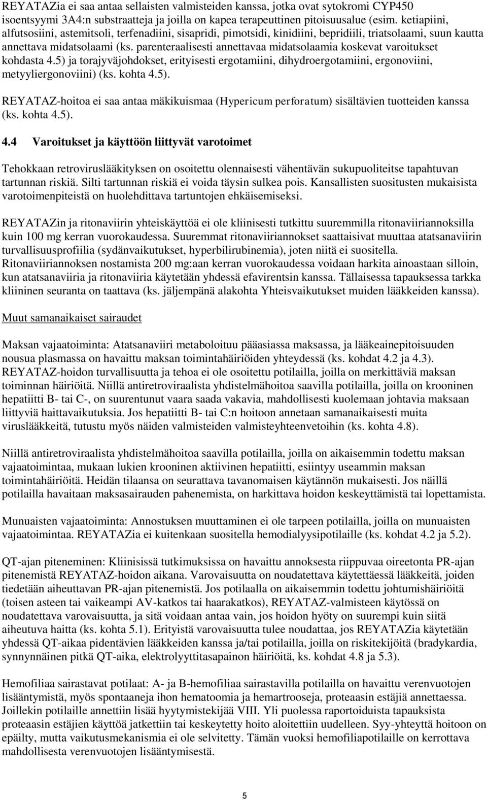 parenteraalisesti annettavaa midatsolaamia koskevat varoitukset kohdasta 4.5) ja torajyväjohdokset, erityisesti ergotamiini, dihydroergotamiini, ergonoviini, metyyliergonoviini) (ks. kohta 4.5). REYATAZ-hoitoa ei saa antaa mäkikuismaa (Hypericum perforatum) sisältävien tuotteiden kanssa (ks.