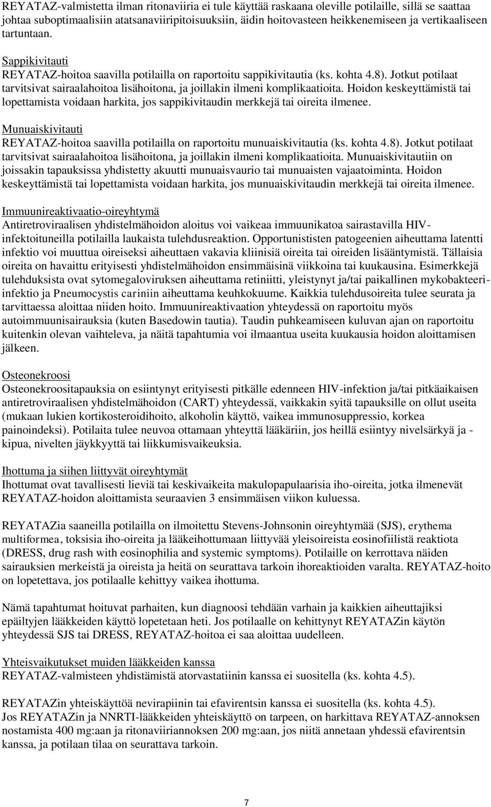 Jotkut potilaat tarvitsivat sairaalahoitoa lisähoitona, ja joillakin ilmeni komplikaatioita. Hoidon keskeyttämistä tai lopettamista voidaan harkita, jos sappikivitaudin merkkejä tai oireita ilmenee.