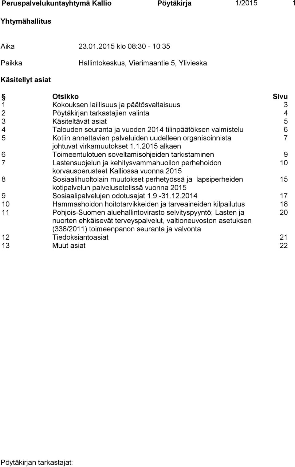 2015 klo 08:30-10:35 Paikka Hallintokeskus, Vierimaantie 5, Ylivieska Käsitellyt asiat Otsikko Sivu 1 Kokouksen laillisuus ja päätösvaltaisuus 3 2 Pöytäkirjan tarkastajien valinta 4 3 Käsiteltävät