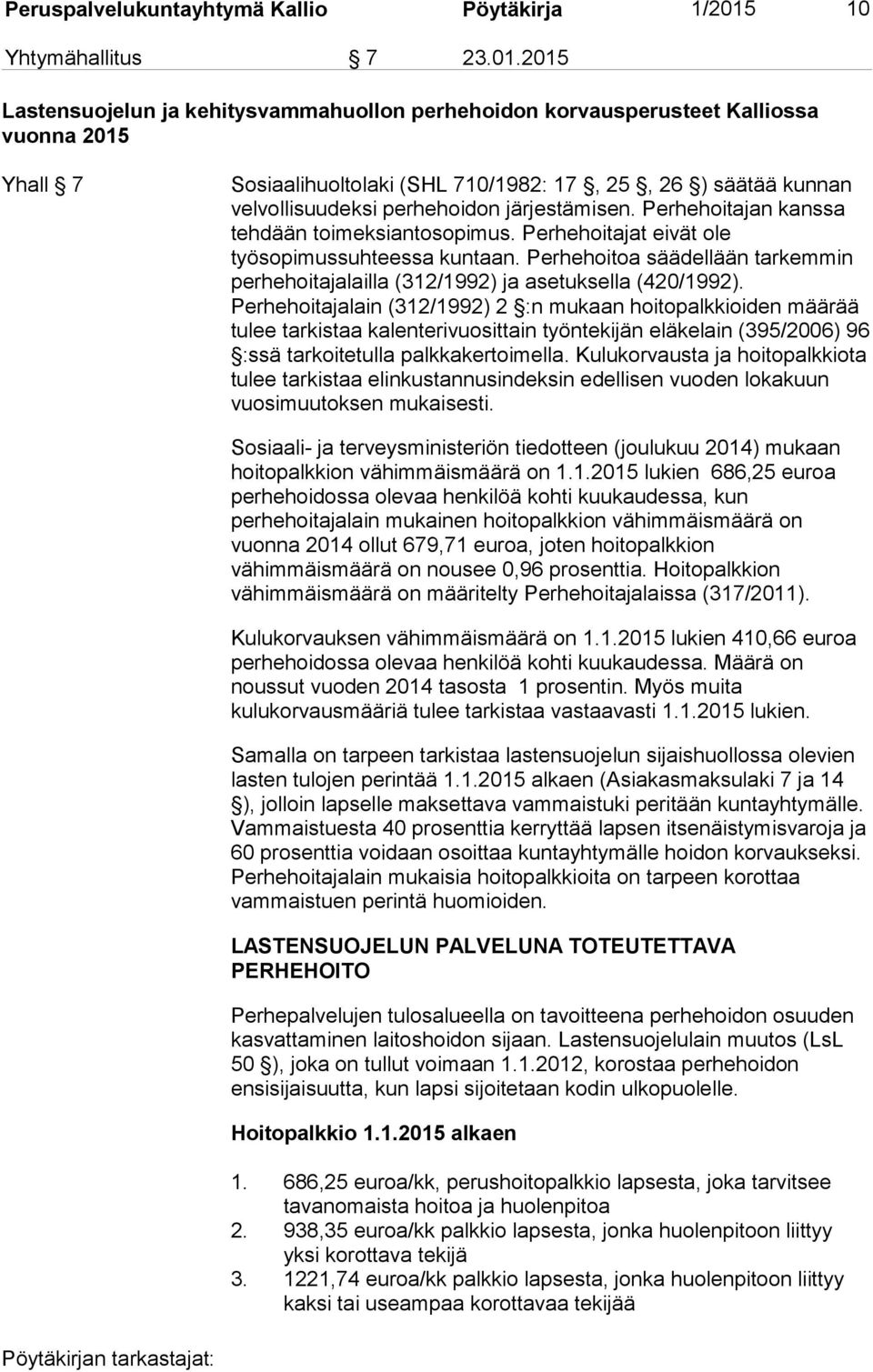 2015 Lastensuojelun ja kehitysvammahuollon perhehoidon korvausperusteet Kalliossa vuonna 2015 Yhall 7 Sosiaalihuoltolaki (SHL 710/1982: 17, 25, 26 ) säätää kunnan velvollisuudeksi perhehoidon