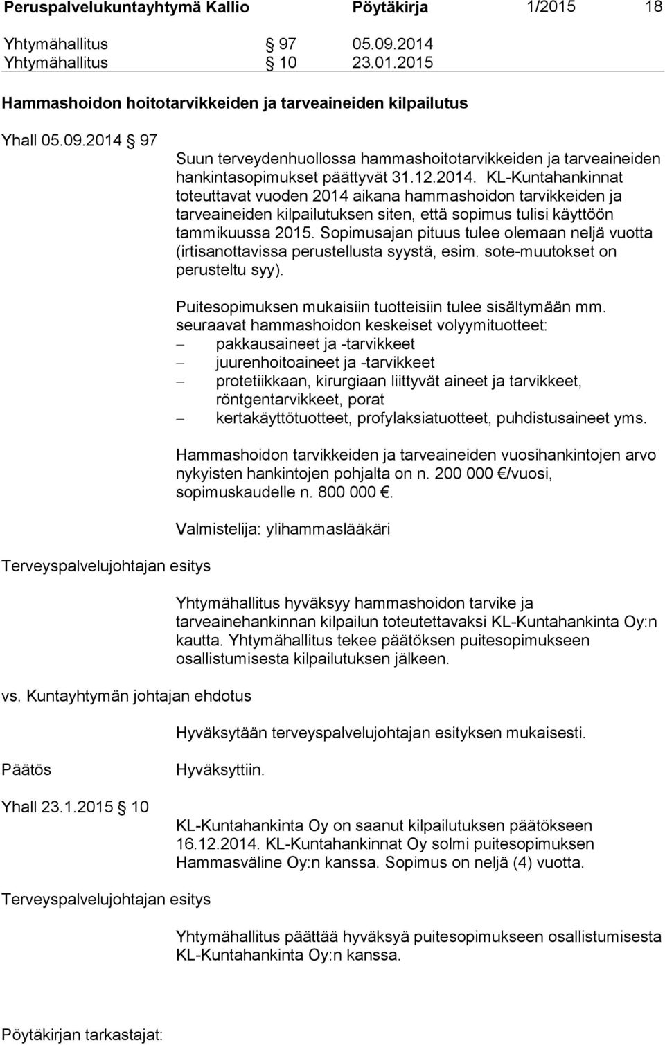 Sopimusajan pituus tulee olemaan neljä vuotta (irtisanottavissa perustellusta syystä, esim. sote-muutokset on perusteltu syy).