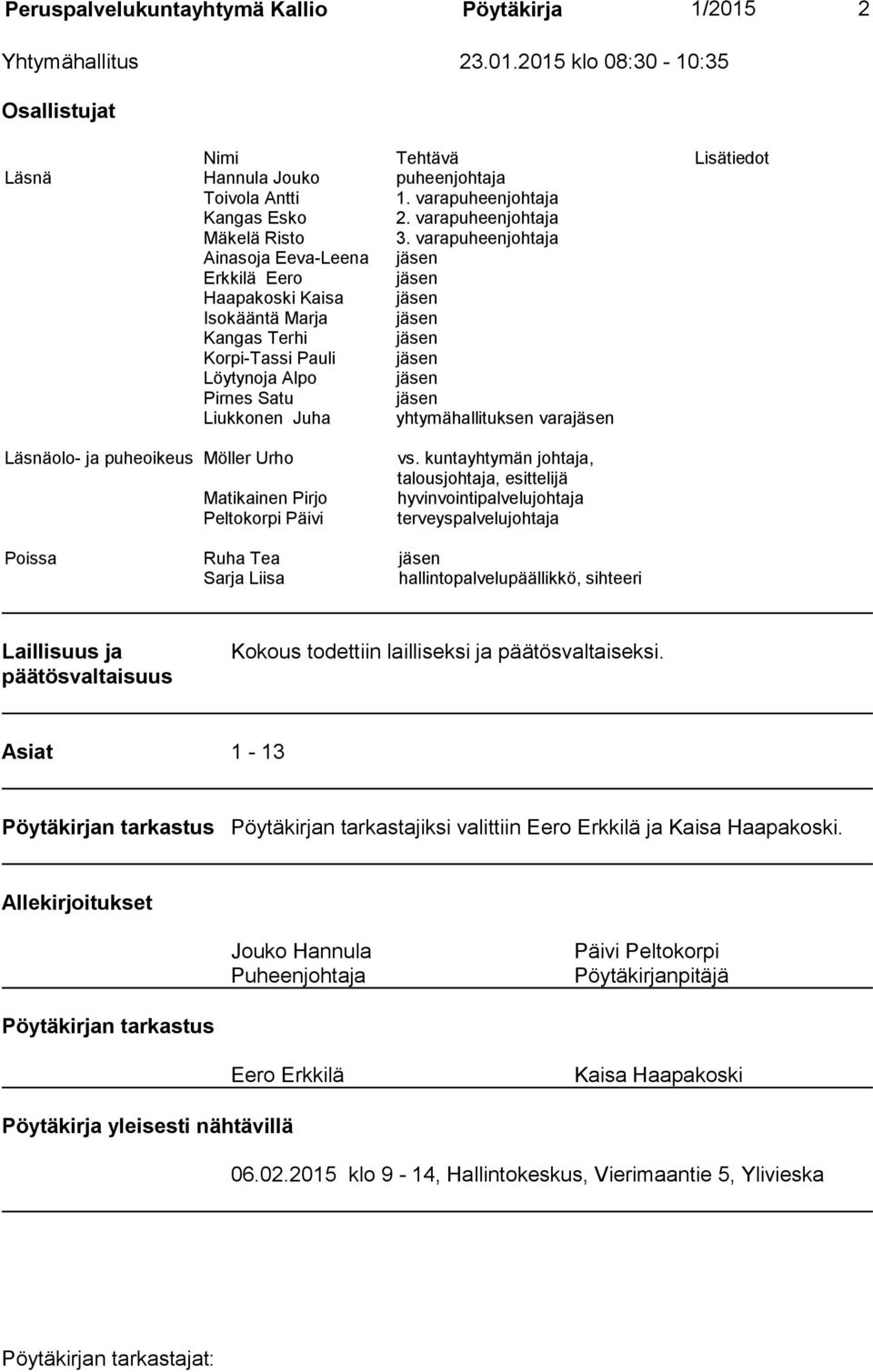 varapuheenjohtaja Ainasoja Eeva-Leena jäsen Erkkilä Eero jäsen Haapakoski Kaisa jäsen Isokääntä Marja jäsen Kangas Terhi jäsen Korpi-Tassi Pauli jäsen Löytynoja Alpo jäsen Pirnes Satu jäsen Liukkonen