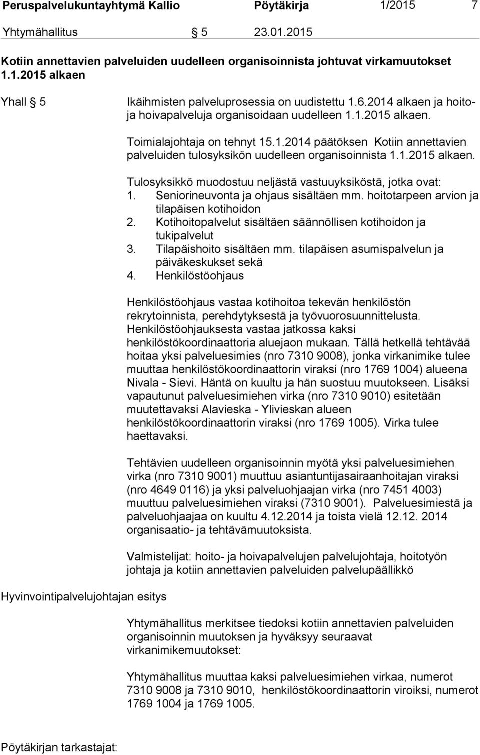 1.2015 alkaen. Tulosyksikkö muodostuu neljästä vastuuyksiköstä, jotka ovat: 1. Seniorineuvonta ja ohjaus sisältäen mm. hoitotarpeen arvion ja tilapäisen kotihoidon 2.