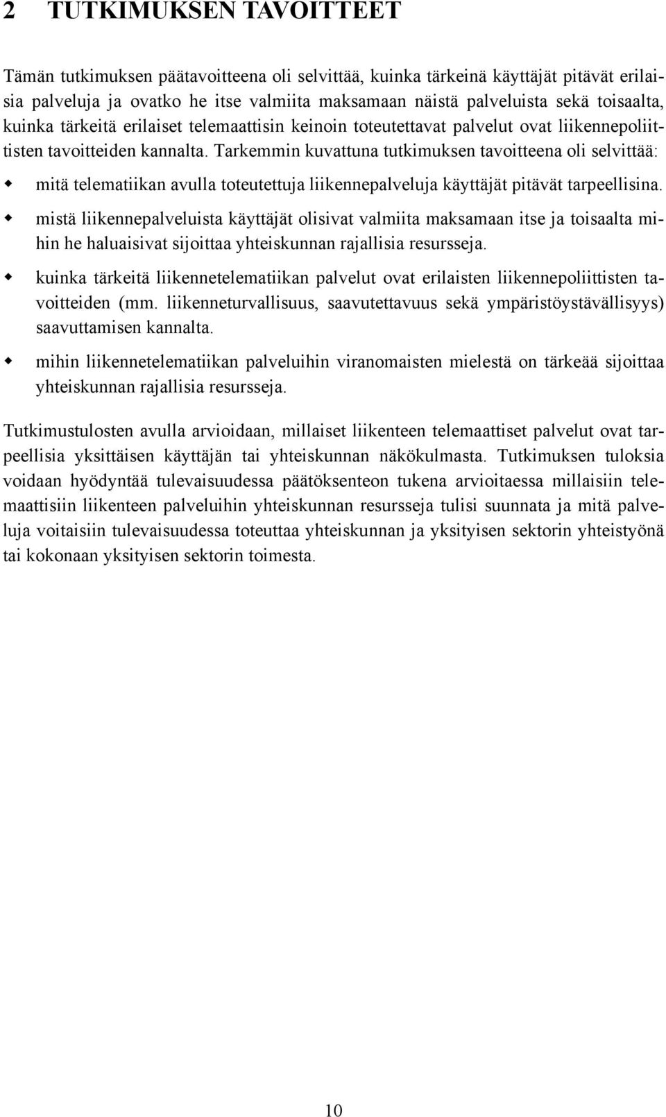 Tarkemmin kuvattuna tutkimuksen tavoitteena oli selvittää: mitä telematiikan avulla toteutettuja liikennepalveluja käyttäjät pitävät tarpeellisina.