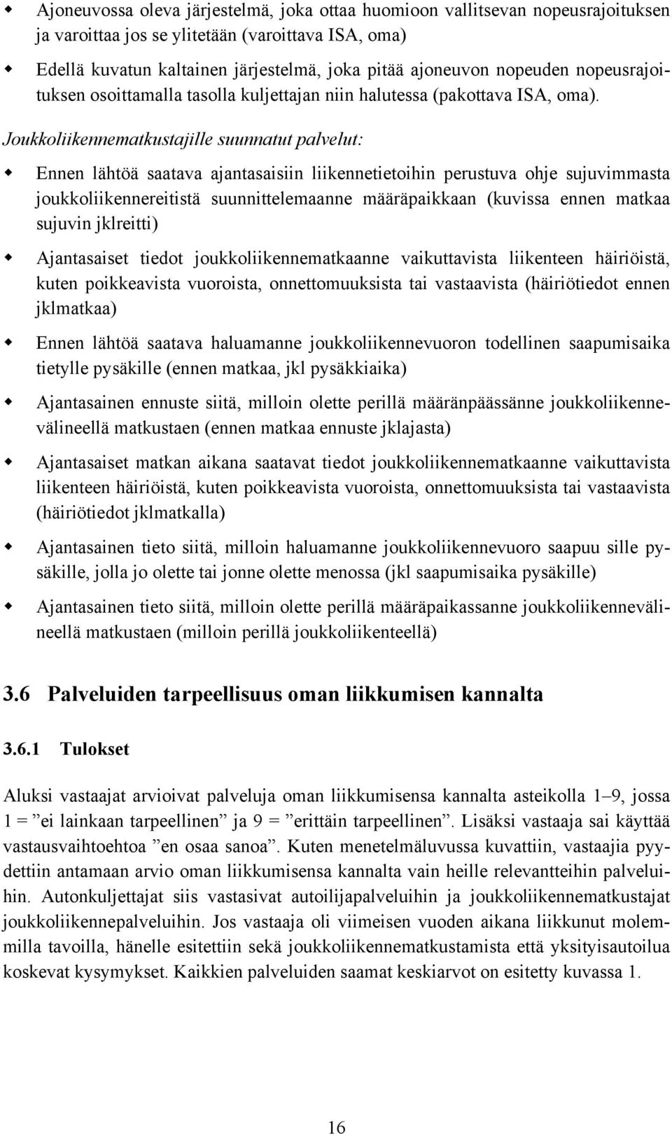 Joukkoliikennematkustajille suunnatut palvelut: Ennen lähtöä saatava ajantasaisiin liikennetietoihin perustuva ohje sujuvimmasta joukkoliikennereitistä suunnittelemaanne määräpaikkaan (kuvissa ennen