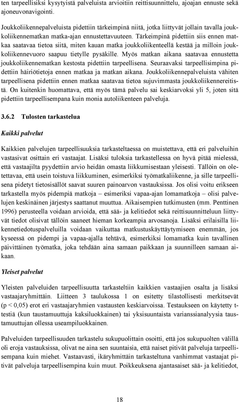 Tärkeimpinä pidettiin siis ennen matkaa saatavaa tietoa siitä, miten kauan matka joukkoliikenteellä kestää ja milloin joukkoliikennevuoro saapuu tietylle pysäkille.