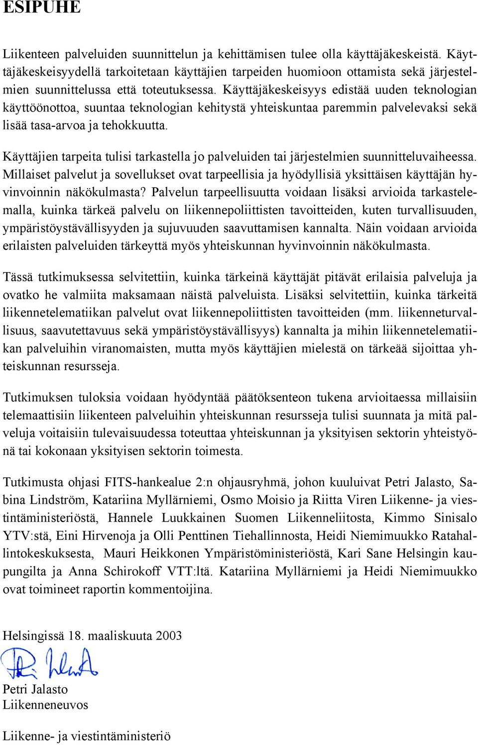 Käyttäjäkeskeisyys edistää uuden teknologian käyttöönottoa, suuntaa teknologian kehitystä yhteiskuntaa paremmin palvelevaksi sekä lisää tasa-arvoa ja tehokkuutta.