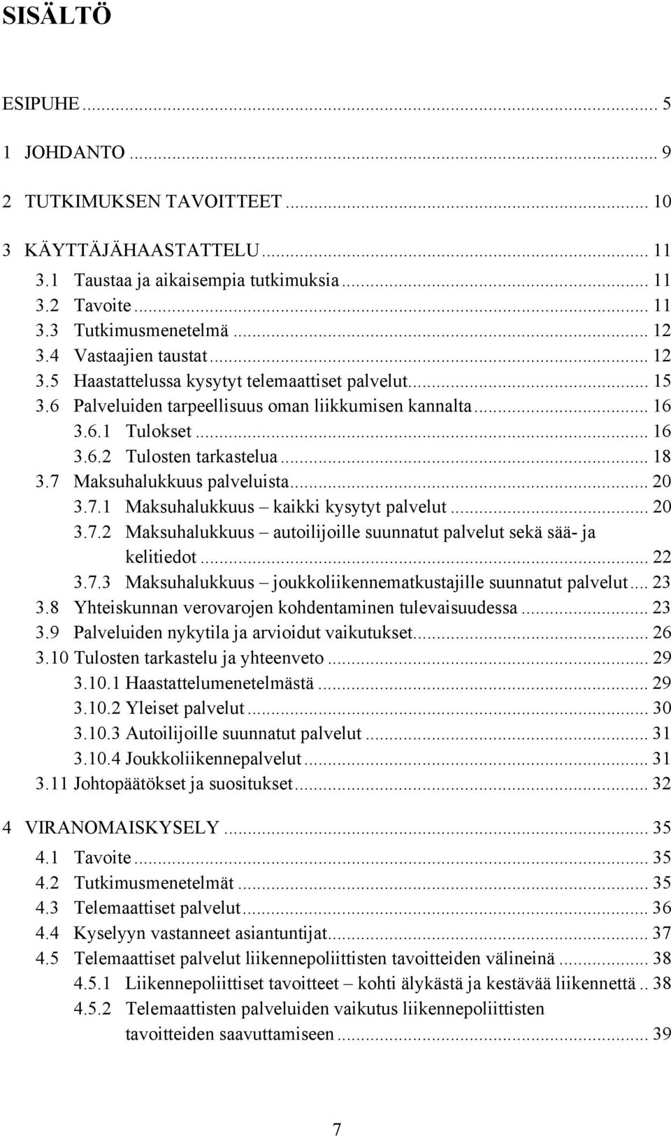 7 Maksuhalukkuus palveluista... 20 3.7.1 Maksuhalukkuus kaikki kysytyt palvelut... 20 3.7.2 Maksuhalukkuus autoilijoille suunnatut palvelut sekä sää- ja kelitiedot... 22 3.7.3 Maksuhalukkuus joukkoliikennematkustajille suunnatut palvelut.