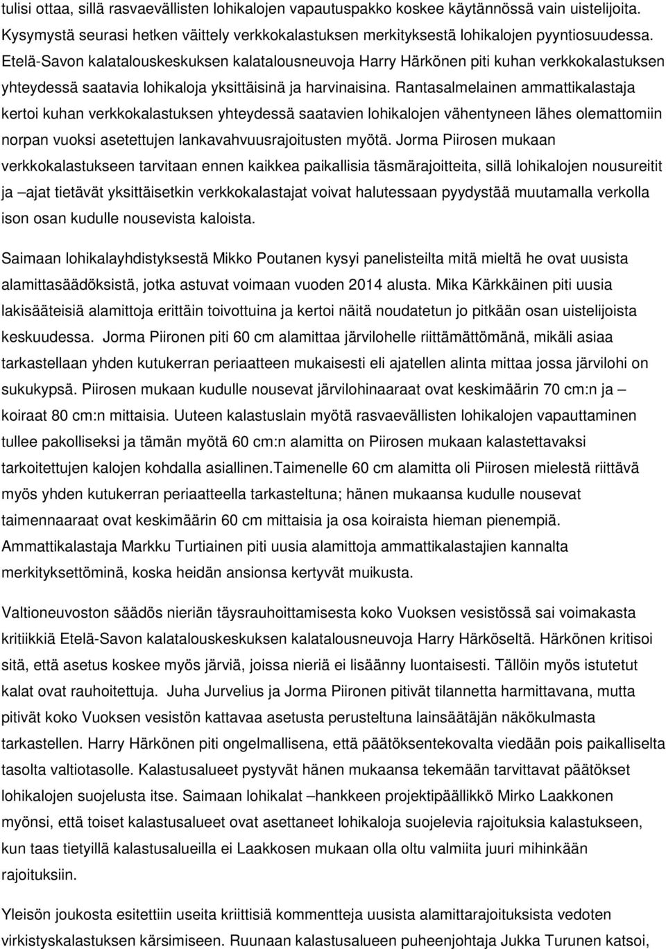 Rantasalmelainen ammattikalastaja kertoi kuhan verkkokalastuksen yhteydessä saatavien lohikalojen vähentyneen lähes olemattomiin norpan vuoksi asetettujen lankavahvuusrajoitusten myötä.