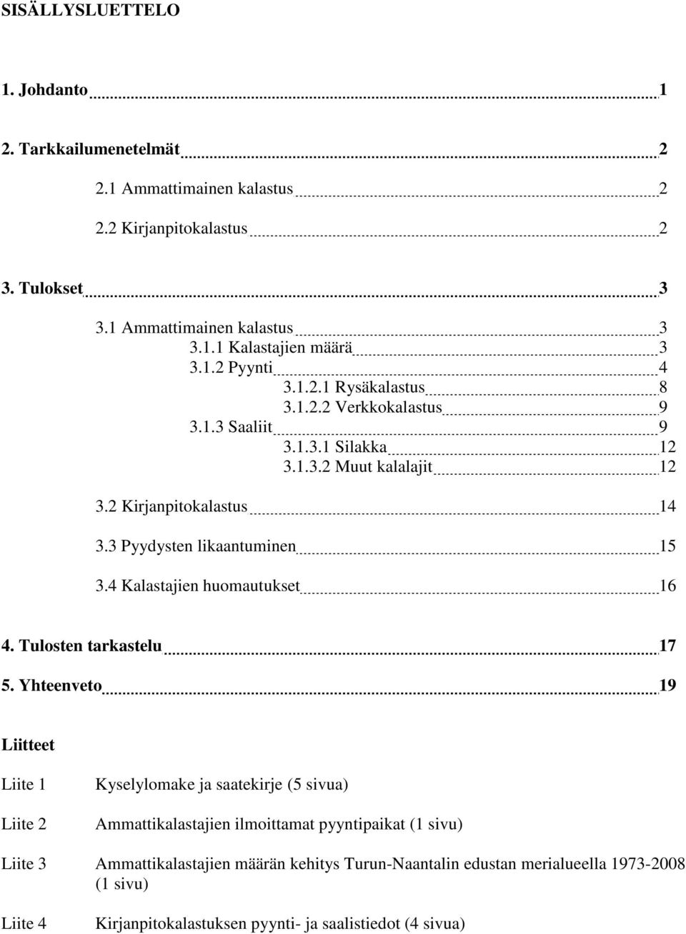 3 Pyydysten likaantuminen 15 3.4 Kalastajien huomautukset 16 4. Tulosten tarkastelu 17 5.