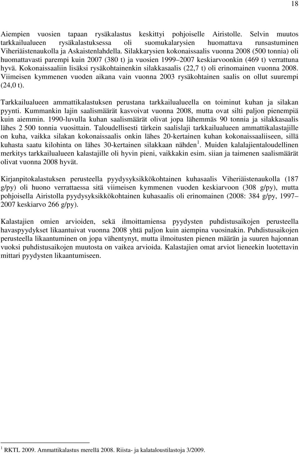 Silakkarysien kokonaissaalis vuonna 2008 (500 tonnia) oli huomattavasti parempi kuin 2007 (380 t) ja vuosien 1999 2007 keskiarvoonkin (469 t) verrattuna hyvä.