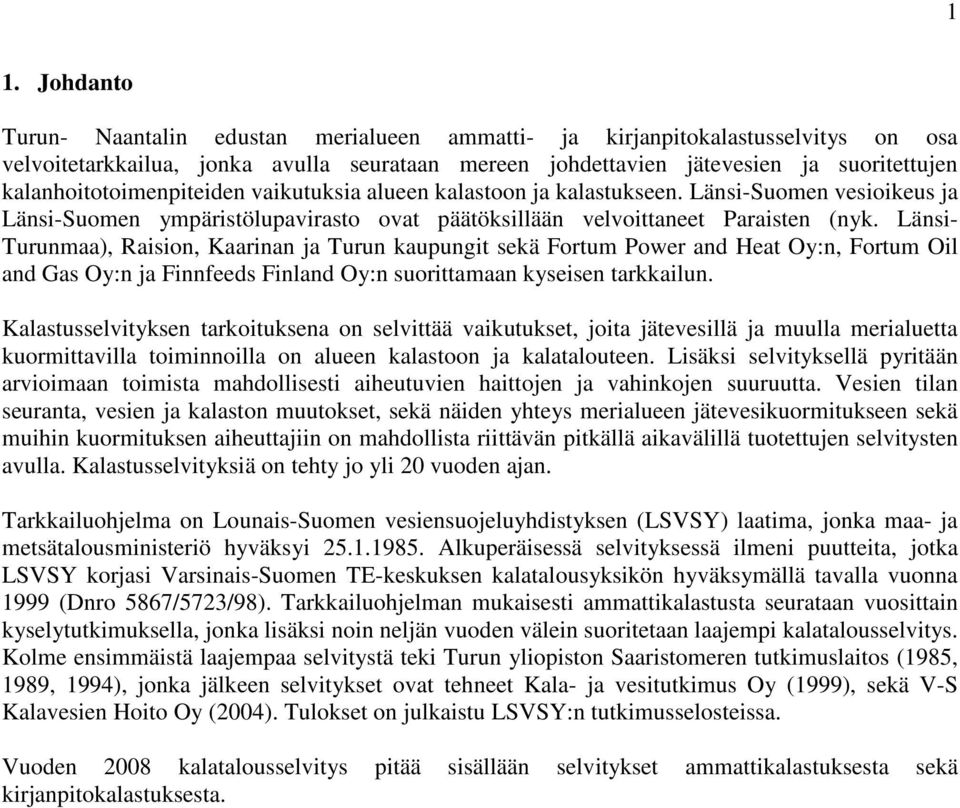 Länsi- Turunmaa), Raision, Kaarinan ja Turun kaupungit sekä Fortum Power and Heat Oy:n, Fortum Oil and Gas Oy:n ja Finnfeeds Finland Oy:n suorittamaan kyseisen tarkkailun.