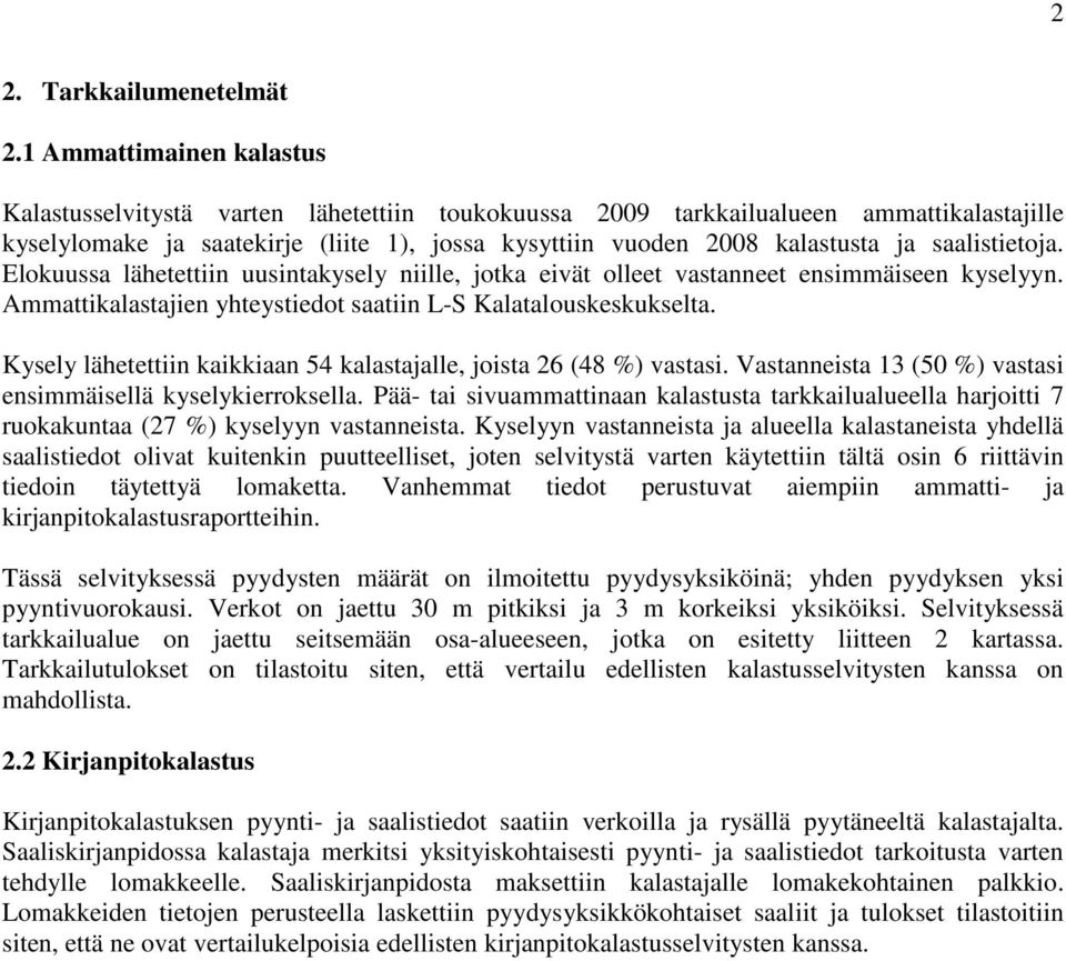 saalistietoja. Elokuussa lähetettiin uusintakysely niille, jotka eivät olleet vastanneet ensimmäiseen kyselyyn. Ammattikalastajien yhteystiedot saatiin L-S Kalatalouskeskukselta.