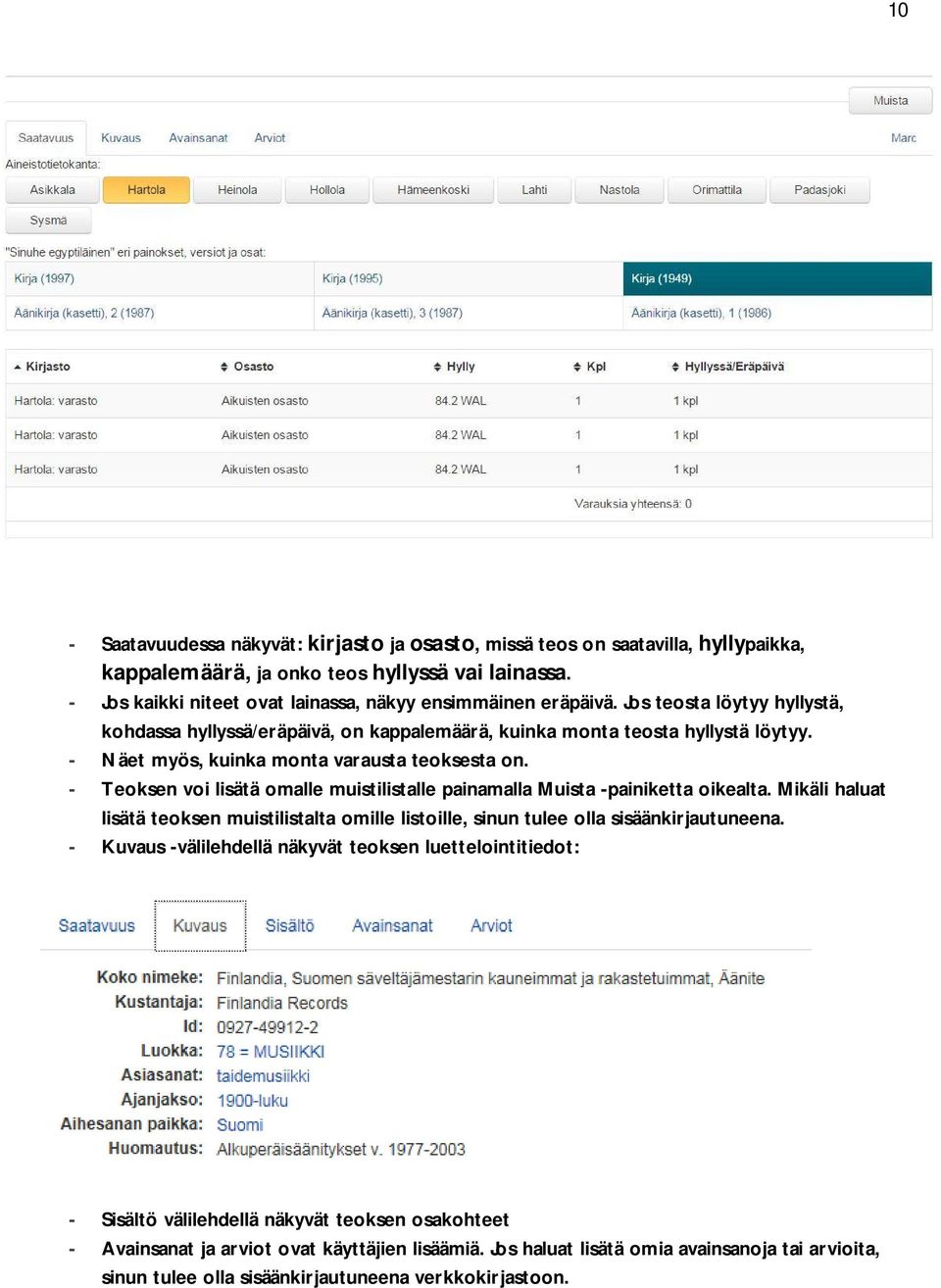 - Teoksen voi lisätä omalle muistilistalle painamalla Muista -painiketta oikealta. Mikäli haluat lisätä teoksen muistilistalta omille listoille, sinun tulee olla sisäänkirjautuneena.