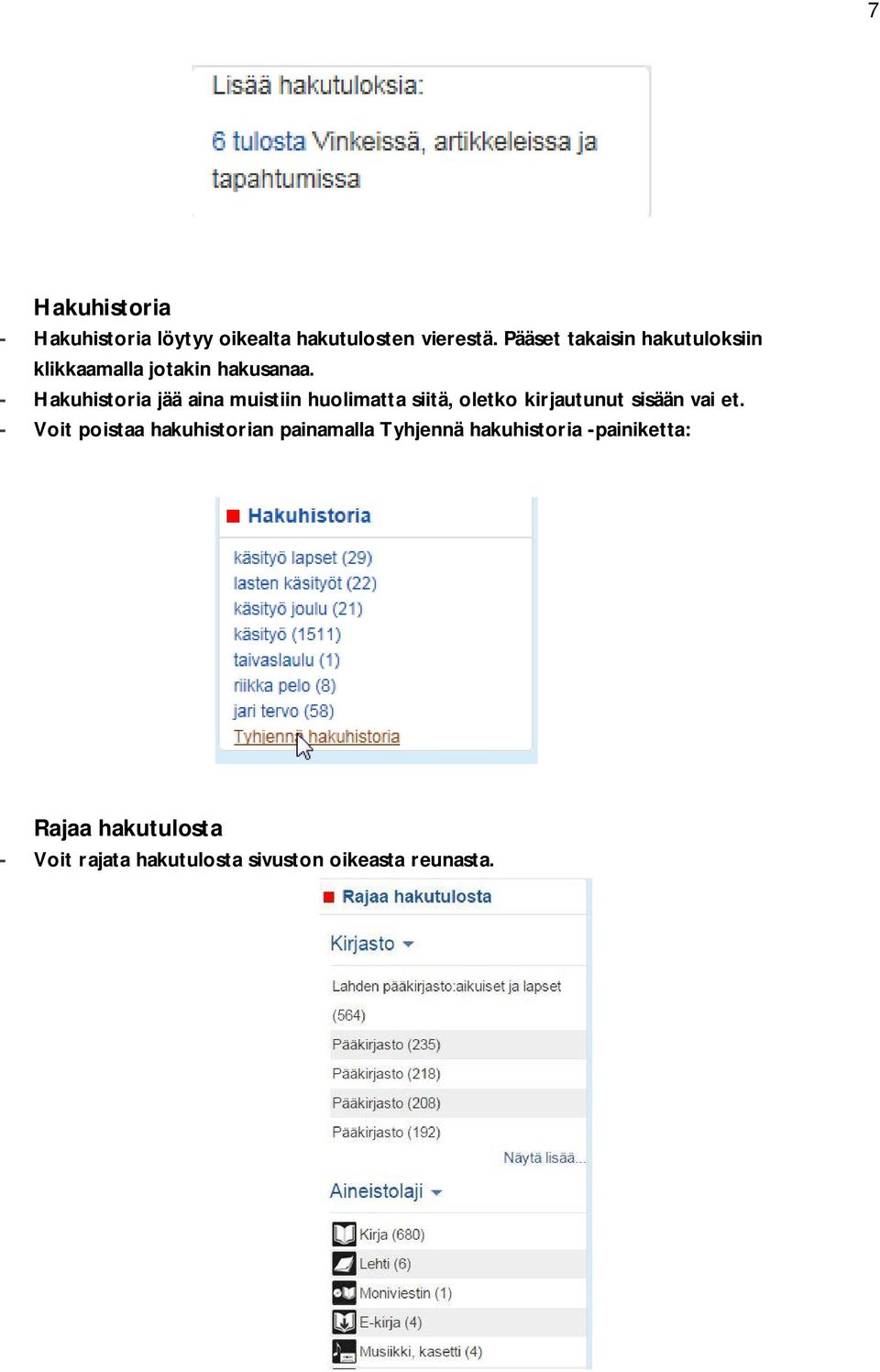 - Hakuhistoria jää aina muistiin huolimatta siitä, oletko kirjautunut sisään vai et.