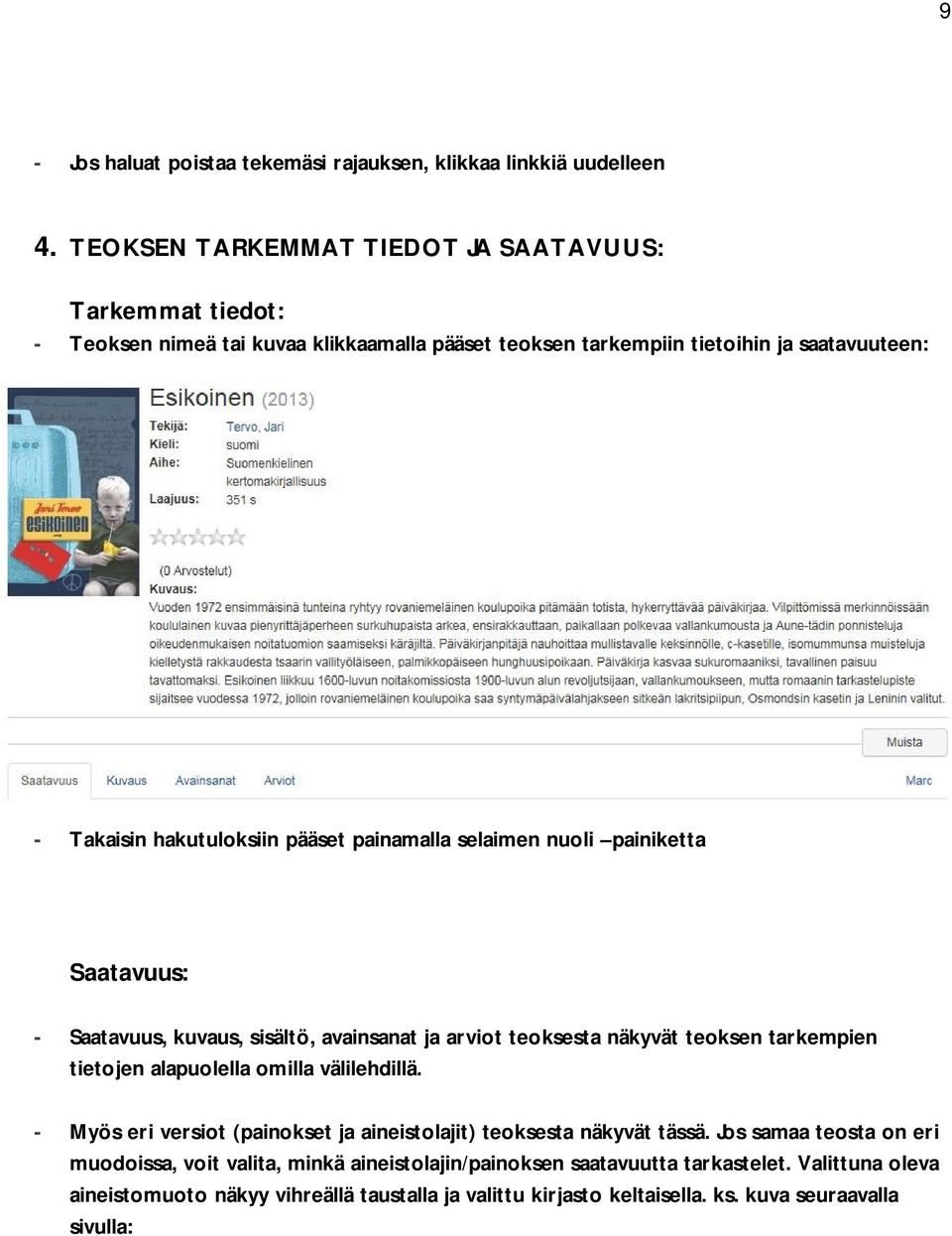 painamalla selaimen nuoli painiketta Saatavuus: - Saatavuus, kuvaus, sisältö, avainsanat ja arviot teoksesta näkyvät teoksen tarkempien tietojen alapuolella omilla välilehdillä.