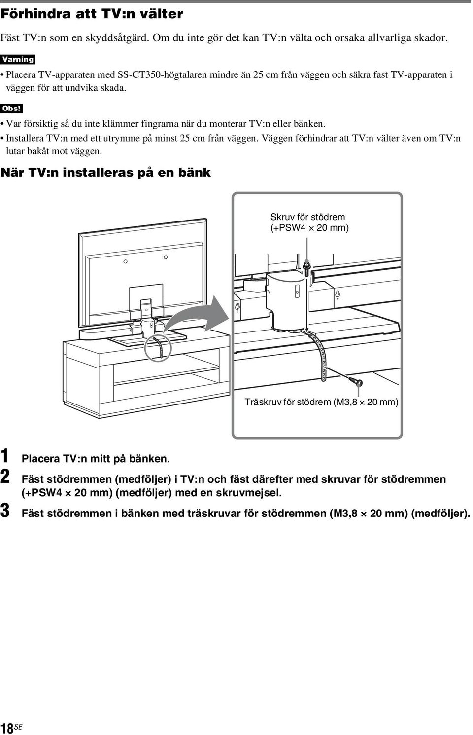 Var försiktig så du inte klämmer fingrarna när du monterar TV:n eller bänken. Installera TV:n med ett utrymme på minst 25 cm från väggen.