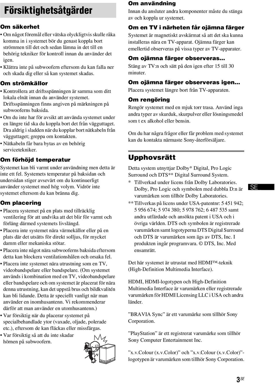 Om strömkällor Kontrollera att driftsspänningen är samma som ditt lokala elnät innan du använder systemet. Driftsspänningen finns angiven på märkningen på subwooferns baksida.