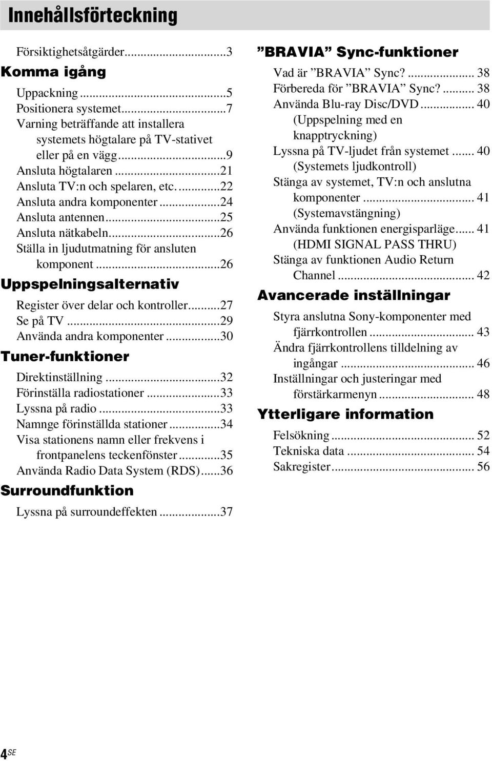 ..26 Uppspelningsalternativ Register över delar och kontroller...27 Se på TV...29 Använda andra komponenter...30 Tuner-funktioner Direktinställning...32 Förinställa radiostationer...33 Lyssna på radio.