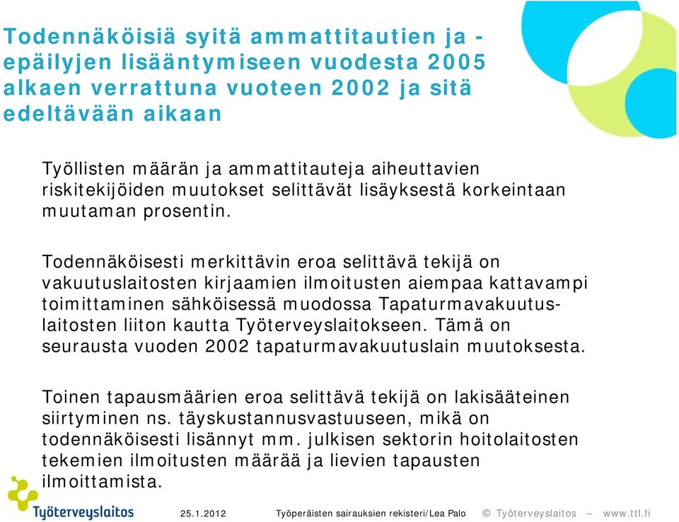 Todennäköisesti merkittävin eroa selittävä tekijä on vakuutuslaitosten kirjaamien ilmoitusten aiempaa kattavampi toimittaminen sähköisessä muodossa Tapaturmavakuutuslaitosten liiton kautta