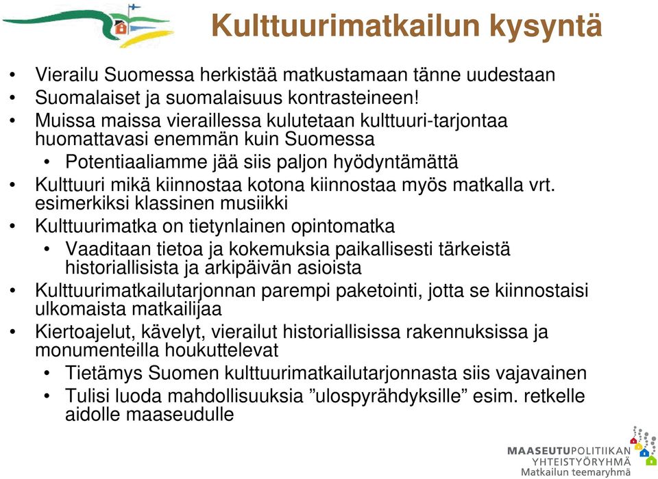 vrt. esimerkiksi klassinen musiikki Kulttuurimatka on tietynlainen opintomatka Vaaditaan tietoa ja kokemuksia paikallisesti tärkeistä historiallisista ja arkipäivän asioista