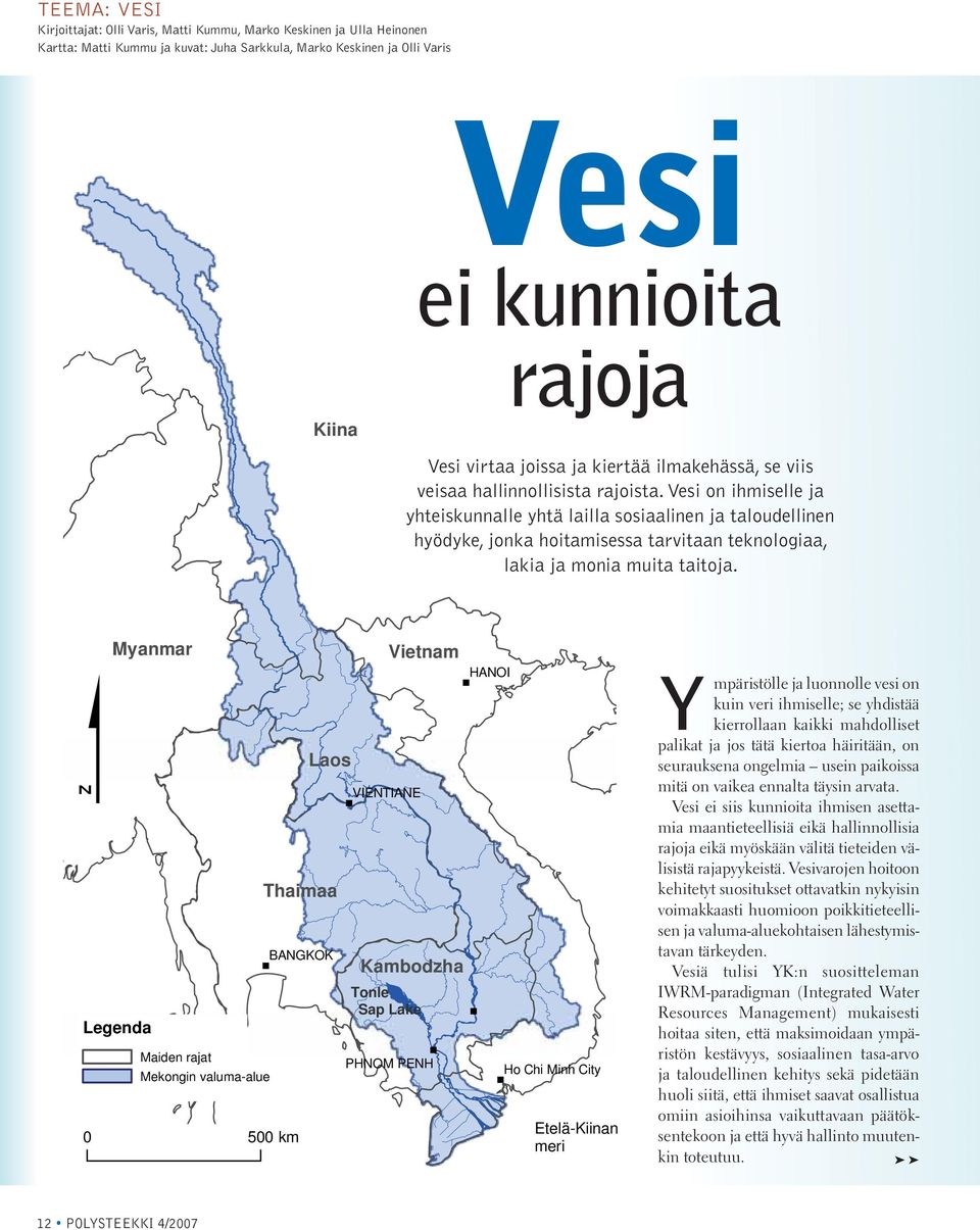 Vesi on ihmiselle ja yhteiskunnalle yhtä lailla sosiaalinen ja taloudellinen hyödyke, jonka hoitamisessa tarvitaan teknologiaa, lakia ja monia muita taitoja.