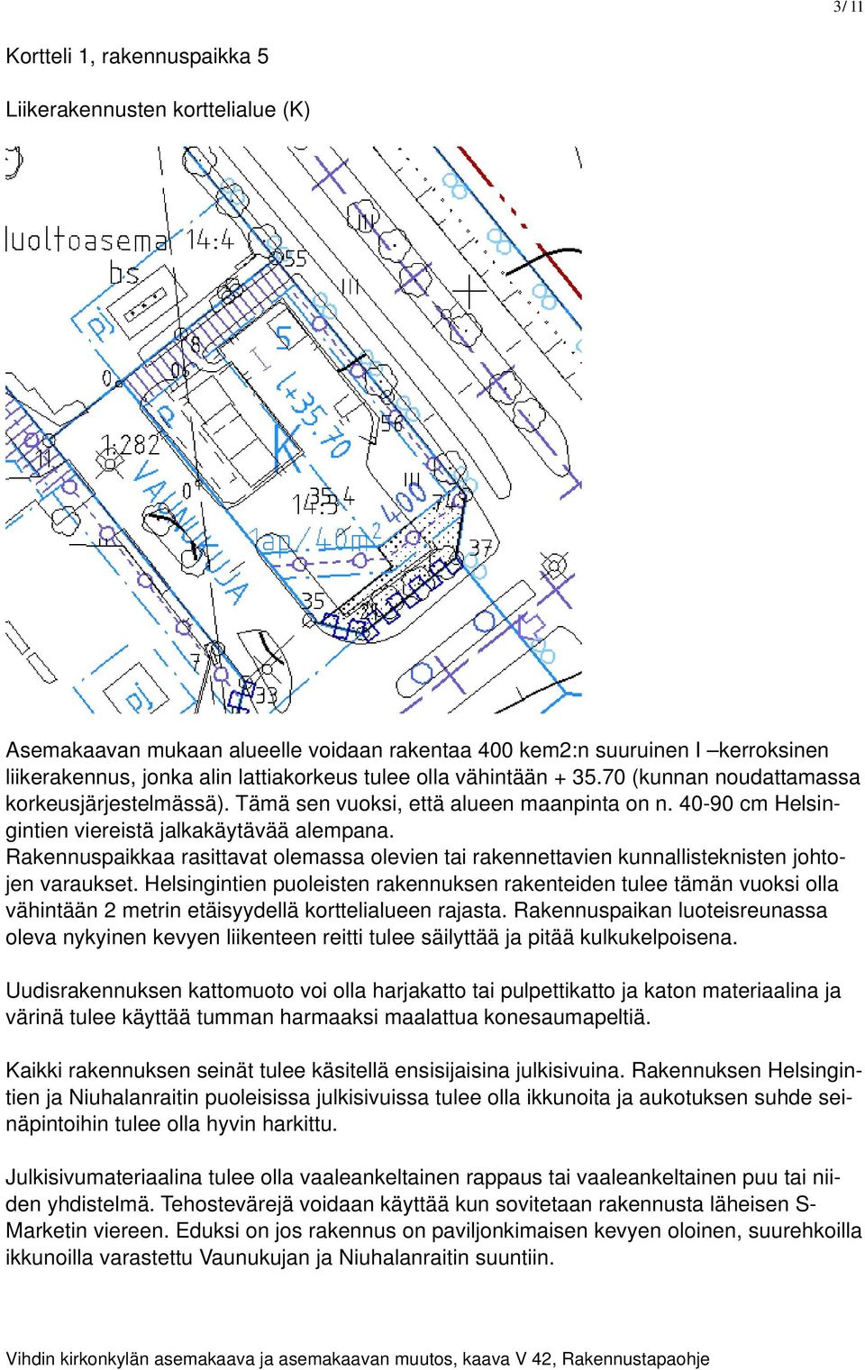 Rakennuspaikkaa rasittavat olemassa olevien tai rakennettavien kunnallisteknisten johtojen varaukset.