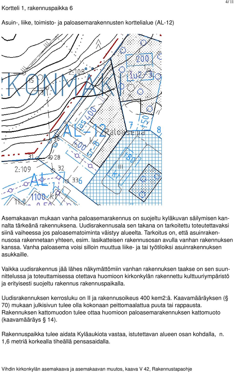 lasikatteisen rakennusosan avulla vanhan rakennuksen kanssa. Vanha paloasema voisi silloin muuttua liike- ja tai työtiloiksi asuinrakennuksen asukkaille.