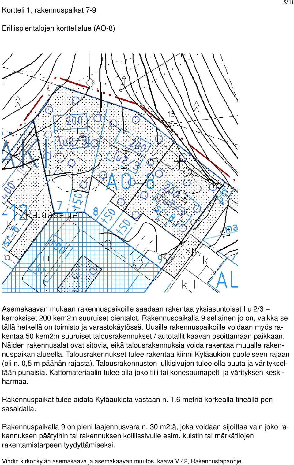 Uusille rakennuspaikoille voidaan myös rakentaa 50 kem2:n suuruiset talousrakennukset / autotallit kaavan osoittamaan paikkaan.