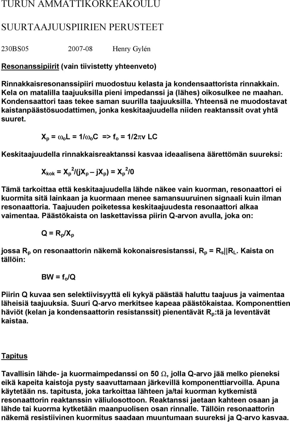 Yhteensä ne muodostavat kaistanpäästösuodattimen, jonka keskitaajuudella niiden reaktanssit ovat yhtä suuret.