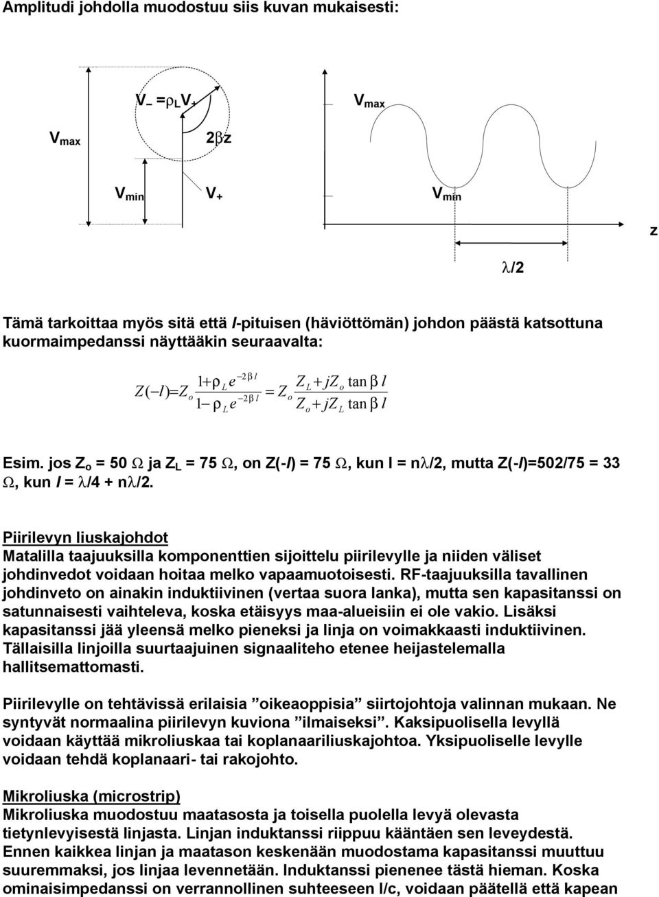 jos Z o = 50 W ja Z L = 75 W, on Z(-l) = 75 W, kun l = nl/2, mutta Z(-l)=502/75 = 33 W, kun l = l/4 + nl/2.