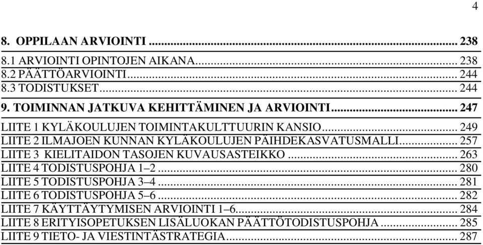 .. 249 LIITE 2 ILMAJOEN KUNNAN KYLÄKOULUJEN PÄIHDEKASVATUSMALLI... 257 LIITE 3 KIELITAIDON TASOJEN KUVAUSASTEIKKO... 263 LIITE 4 TODISTUSPOHJA 1 2.