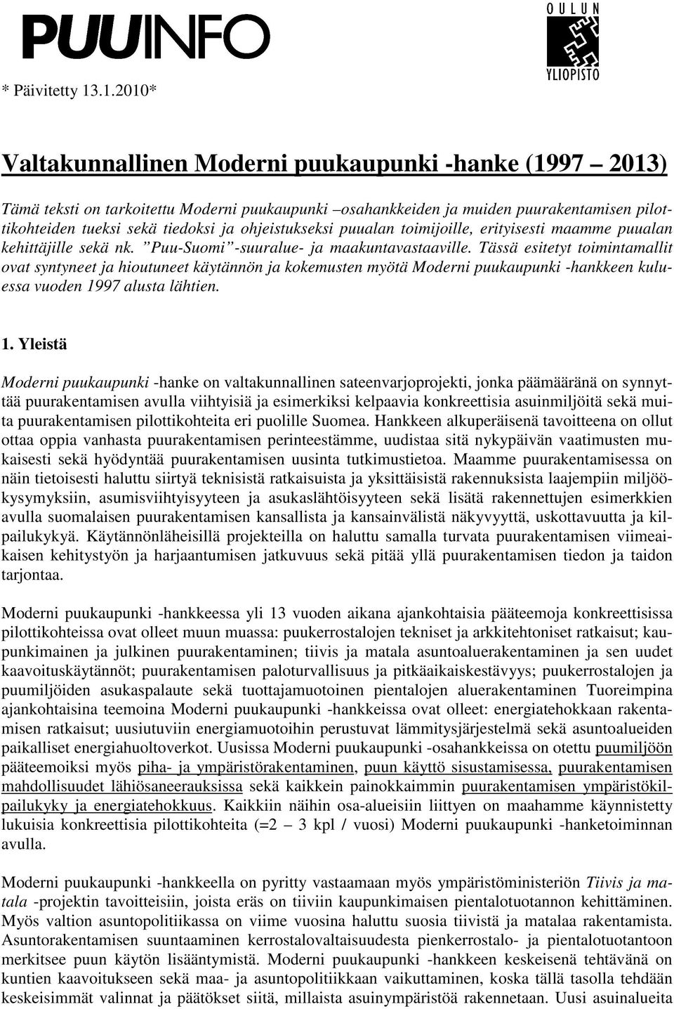 ohjeistukseksi puualan toimijoille, erityisesti maamme puualan kehittäjille sekä nk. Puu-Suomi -suuralue- ja maakuntavastaaville.