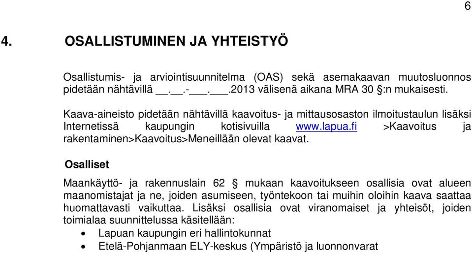 Osalliset Maankäyttö- ja rakennuslain 62 mukaan kaavoitukseen osallisia ovat alueen maanomistajat ja ne, joiden asumiseen, työntekoon tai muihin oloihin kaava saattaa huomattavasti vaikuttaa.