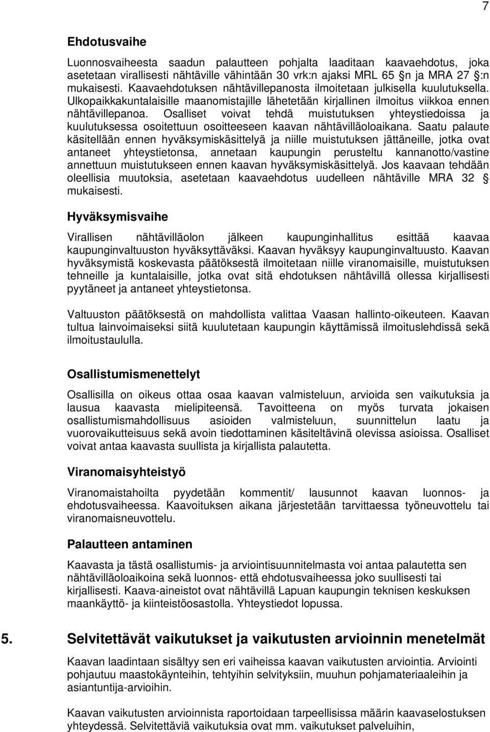 Osalliset voivat tehdä muistutuksen yhteystiedoissa ja kuulutuksessa osoitettuun osoitteeseen kaavan nähtävilläoloaikana.