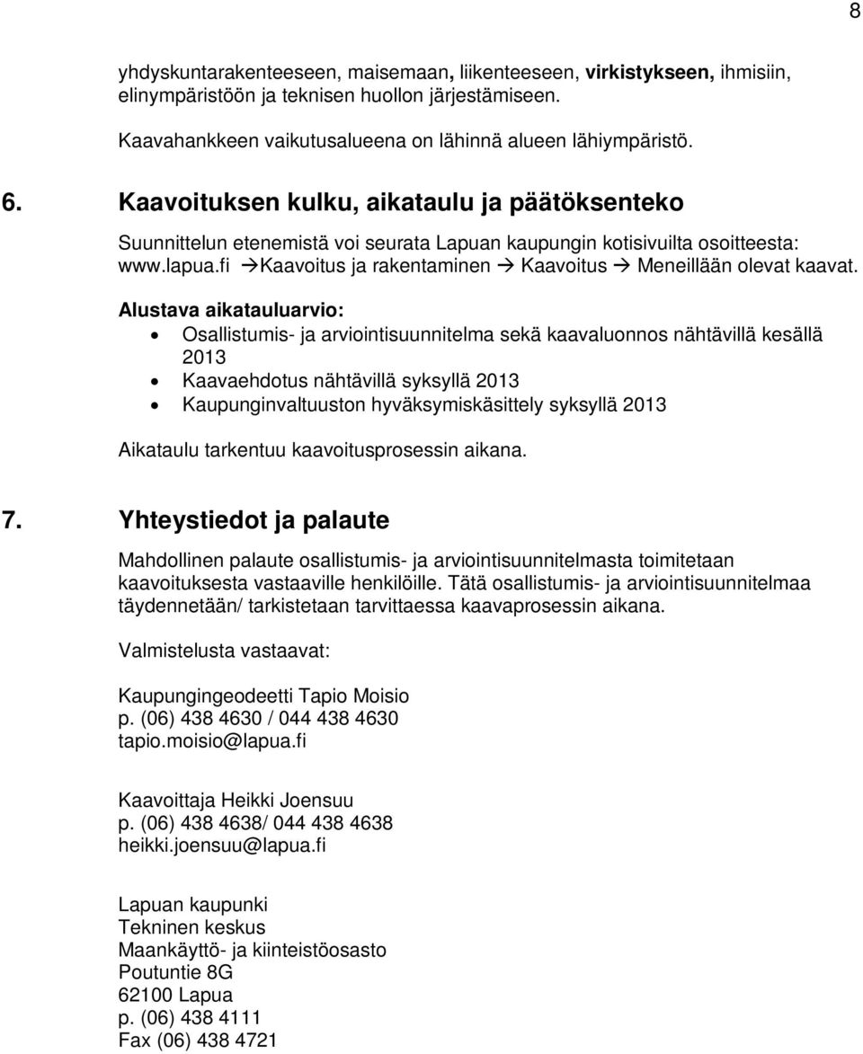 Alustava aikatauluarvio: Osallistumis- ja arviointisuunnitelma sekä kaavaluonnos nähtävillä kesällä 2013 Kaavaehdotus nähtävillä syksyllä 2013 Kaupunginvaltuuston hyväksymiskäsittely syksyllä 2013