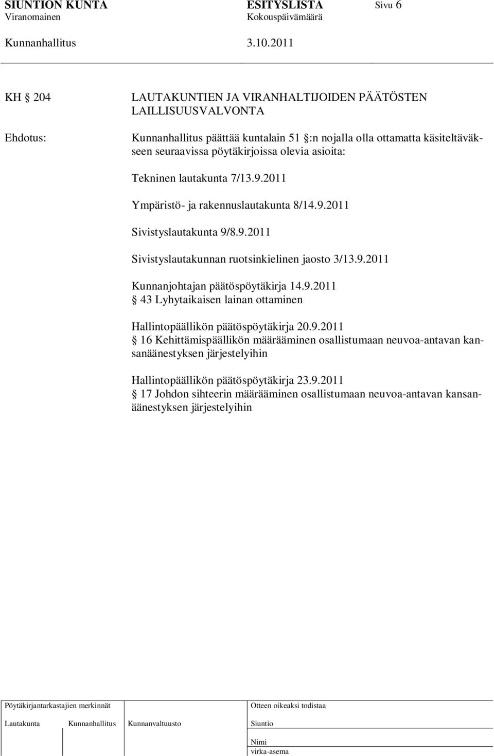 9.2011 43 Lyhytaikaisen lainan ottaminen Hallintopäällikön päätöspöytäkirja 20.9.2011 16 Kehittämispäällikön määrääminen osallistumaan neuvoa-antavan kansanäänestyksen järjestelyihin Hallintopäällikön päätöspöytäkirja 23.