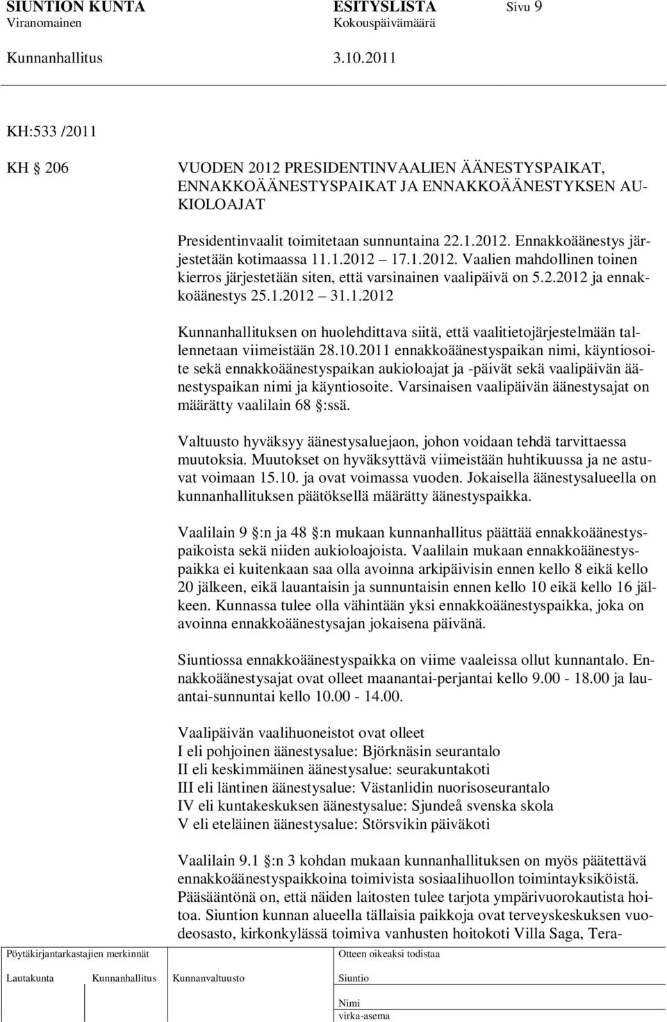 10.2011 ennakkoäänestyspaikan nimi, käyntiosoite sekä ennakkoäänestyspaikan aukioloajat ja -päivät sekä vaalipäivän äänestyspaikan nimi ja käyntiosoite.