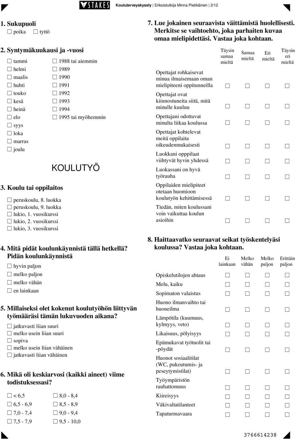 Syntymäkuukausi ja -vuosi tammi helmi maalis huhti 1988 tai aiemmin 1989 1990 1991 Opettajat rohkaisevat minua ilmaisemaan oman mielipiteeni oppitunneilla Täysin samaa Samaa Eri Täysin eri touko kesä