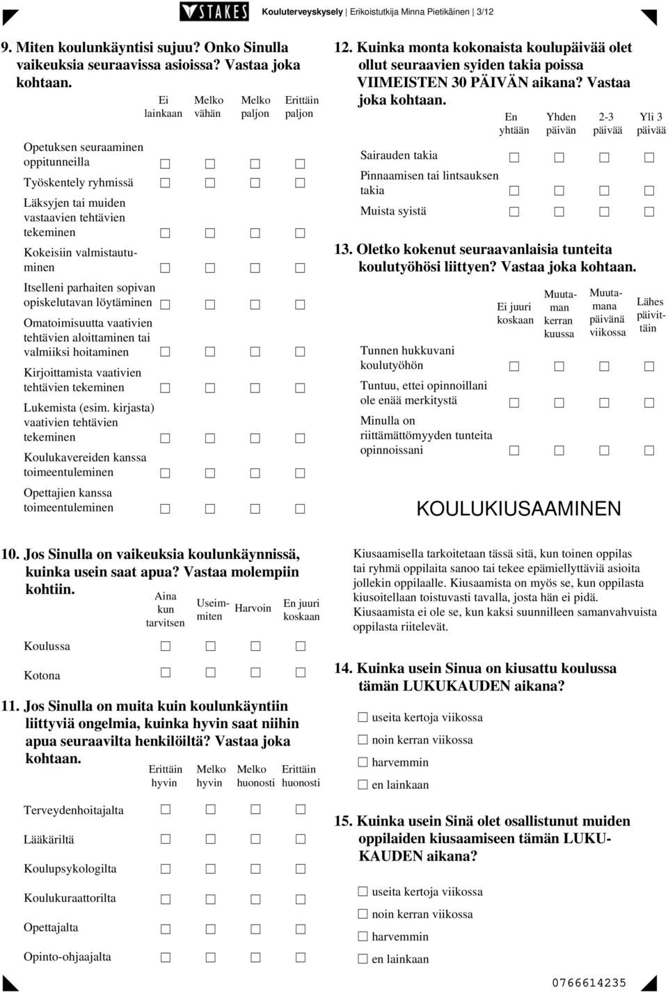 Omatoimisuutta vaativien tehtävien aloittaminen tai valmiiksi hoitaminen Kirjoittamista vaativien tehtävien tekeminen Lukemista (esim.