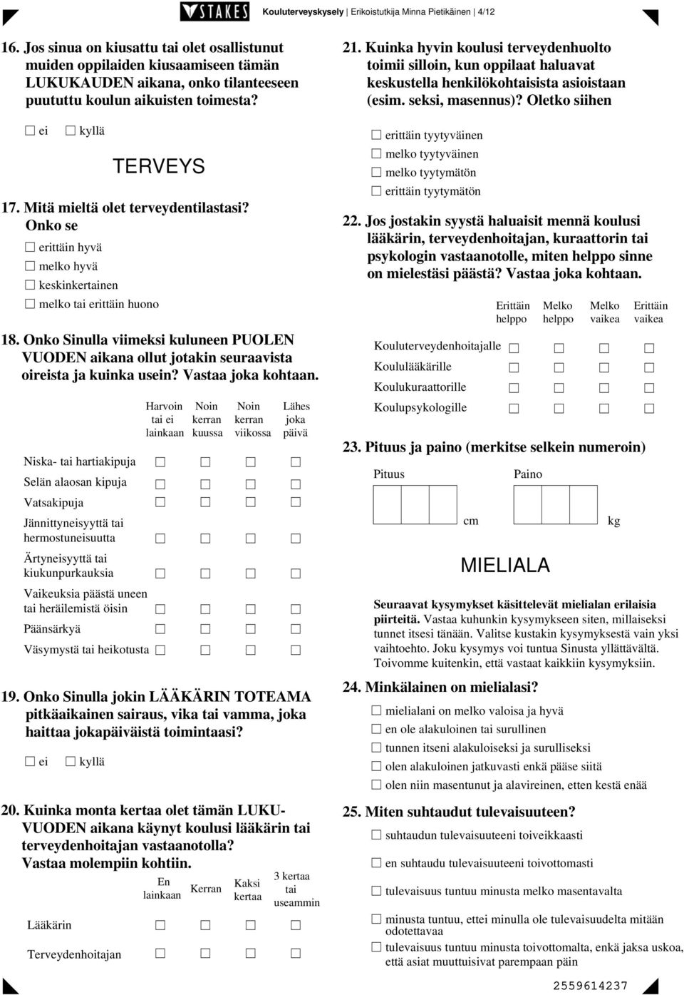 Mitä olet terveydentilastasi? Onko se erittäin hyvä melko hyvä keskinkertainen melko tai erittäin huono 18.