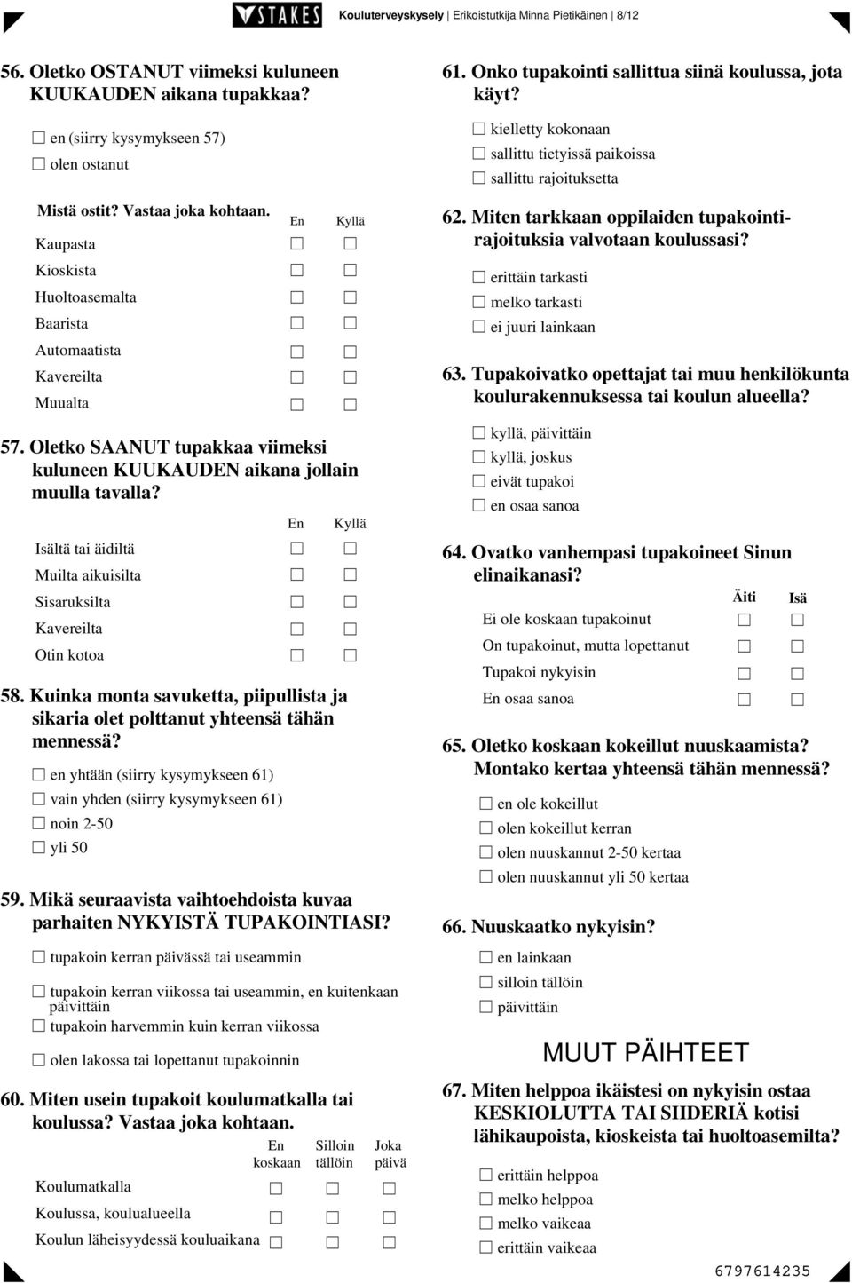 Isältä tai äidiltä Muilta aikuisilta Sisaruksilta Kavereilta Otin kotoa 58. Kuinka monta savuketta, piipullista ja sikaria olet polttanut yhteensä tähän mennessä?