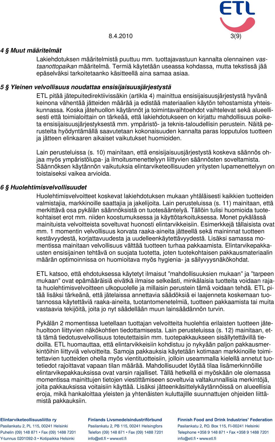 5 Yleinen velvollisuus noudattaa ensisijaisuusjärjestystä ETL pitää jätepuitedirektiivissäkin (artikla 4) mainittua ensisijaisuusjärjestystä hyvänä keinona vähentää jätteiden määrää ja edistää