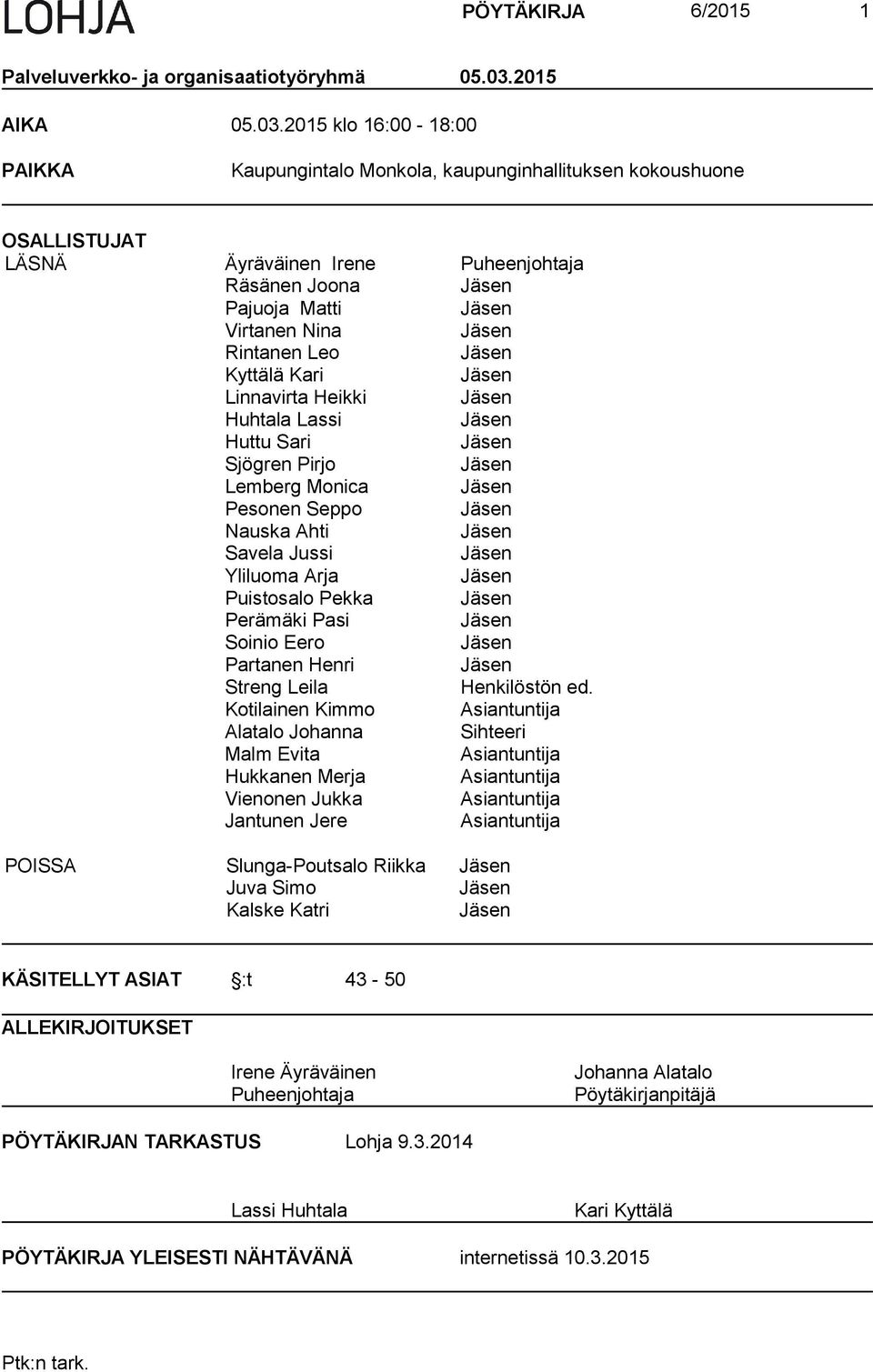 2015 klo 16:00-18:00 PAIKKA Kaupungintalo Monkola, kaupunginhallituksen kokoushuone OSALLISTUJAT LÄSNÄ Äyräväinen Irene Puheenjohtaja Räsänen Joona Pajuoja Matti Virtanen Nina Rintanen Leo Kyttälä